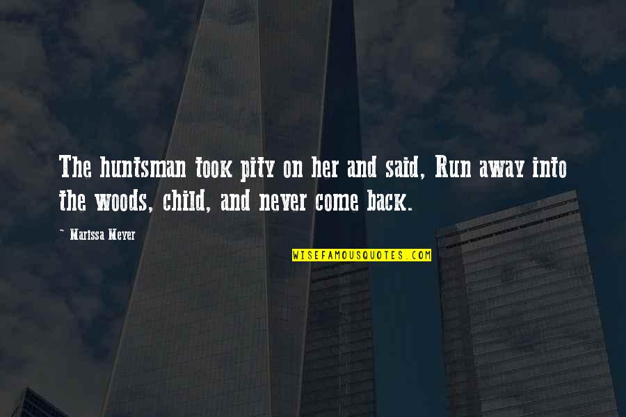Marissa Quotes By Marissa Meyer: The huntsman took pity on her and said, Marissa Quotes By Marissa Meyer: The huntsman took pity on her and said,