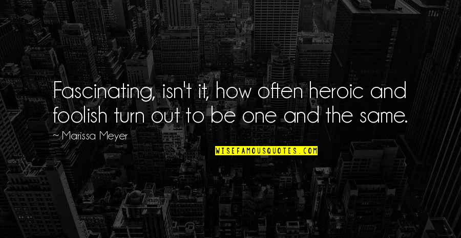 Marissa Quotes By Marissa Meyer: Fascinating, isn't it, how often heroic and foolish Marissa Quotes By Marissa Meyer: Fascinating, isn't it, how often heroic and foolish