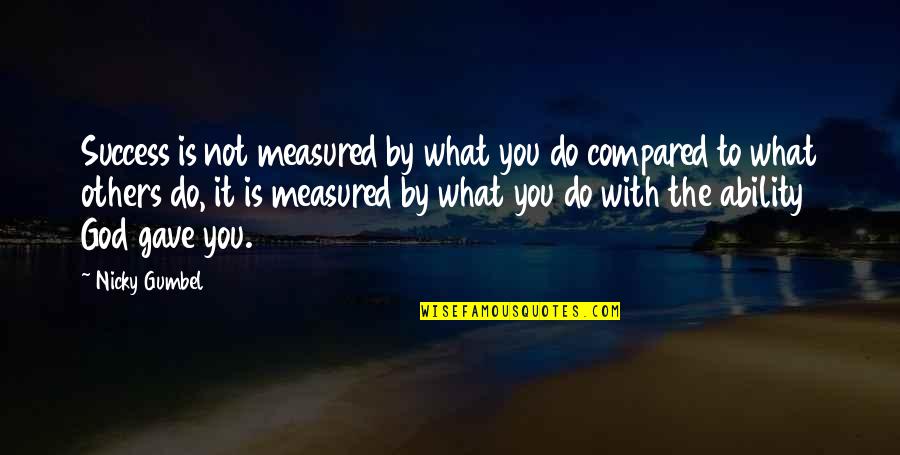 Marissalace Quotes By Nicky Gumbel: Success is not measured by what you do