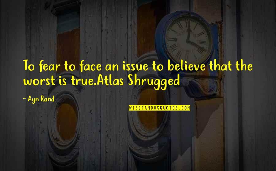 Marissas Bakery Quotes By Ayn Rand: To fear to face an issue to believe