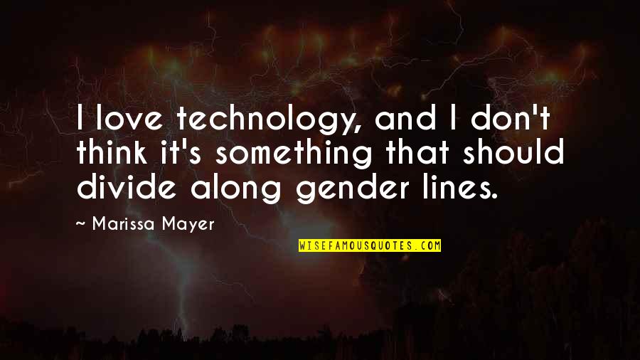 Marissa's Quotes By Marissa Mayer: I love technology, and I don't think it's