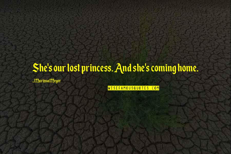 Marissa's Quotes By Marissa Meyer: She's our lost princess. And she's coming home.