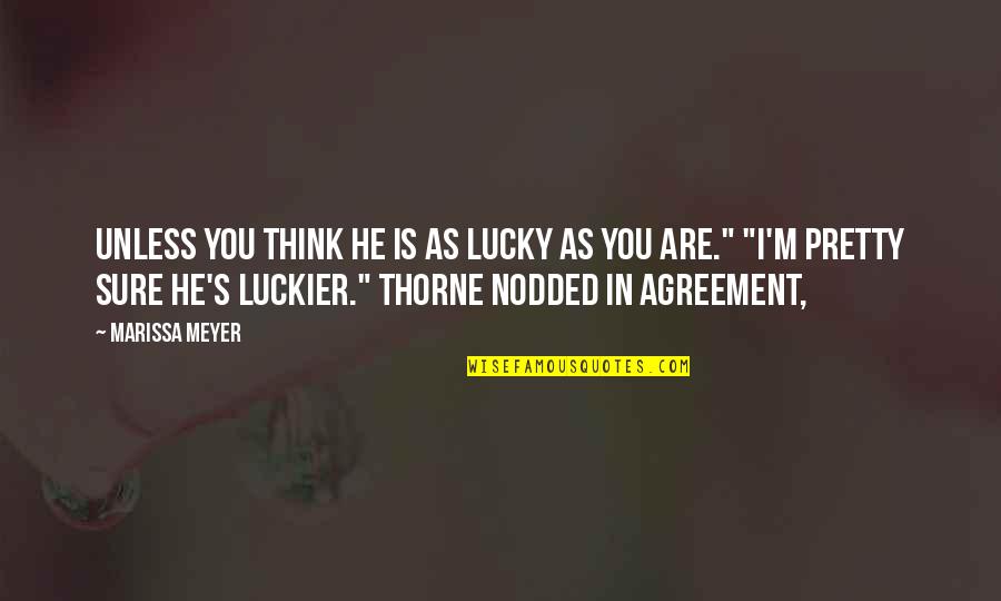 Marissa's Quotes By Marissa Meyer: Unless you think he is as lucky as