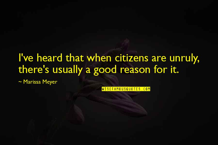 Marissa's Quotes By Marissa Meyer: I've heard that when citizens are unruly, there's