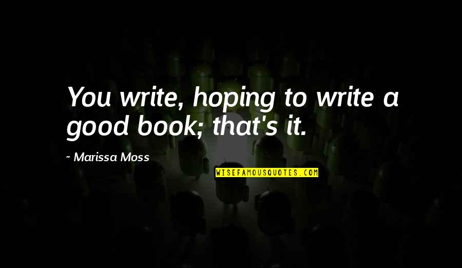 Marissa's Quotes By Marissa Moss: You write, hoping to write a good book;
