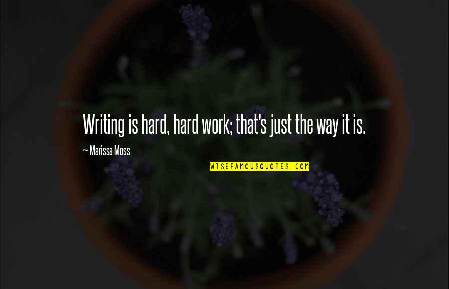 Marissa's Quotes By Marissa Moss: Writing is hard, hard work; that's just the
