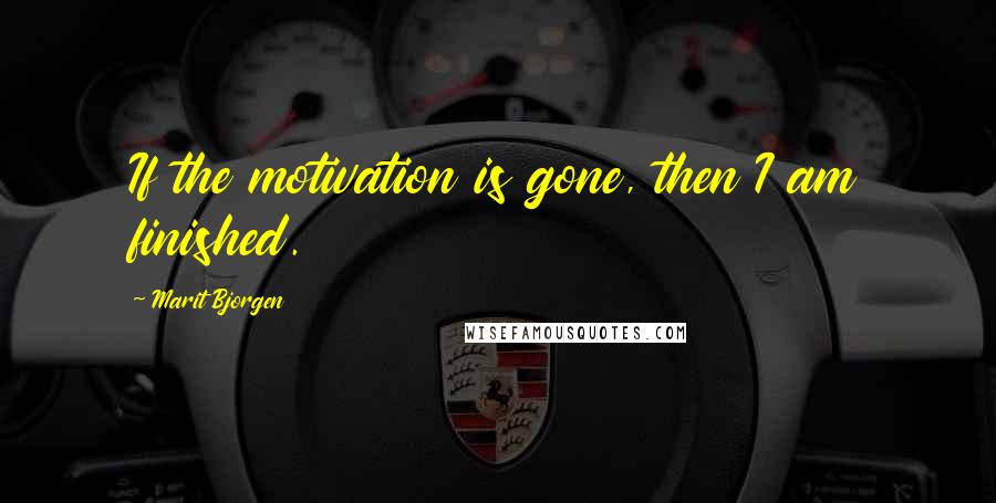 Marit Bjorgen quotes: If the motivation is gone, then I am finished.