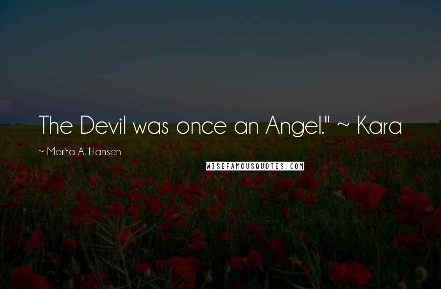 Marita A. Hansen quotes: The Devil was once an Angel." ~ Kara