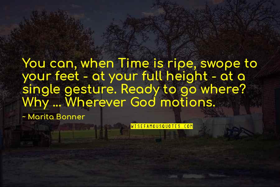 Marita Bonner Quotes By Marita Bonner: You can, when Time is ripe, swope to