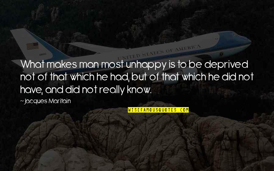 Maritain Jacques Quotes By Jacques Maritain: What makes man most unhappy is to be