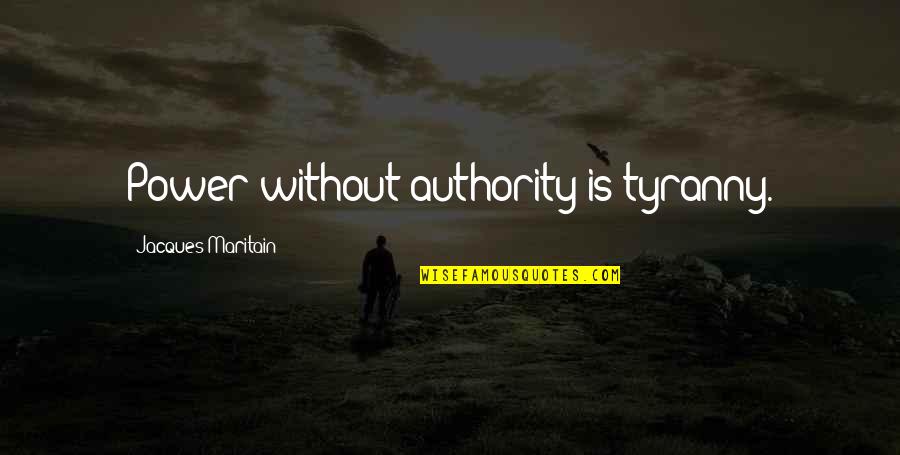 Maritain Jacques Quotes By Jacques Maritain: Power without authority is tyranny.