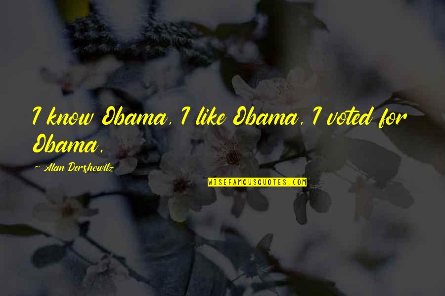 Marital Betrayal Quotes By Alan Dershowitz: I know Obama, I like Obama, I voted