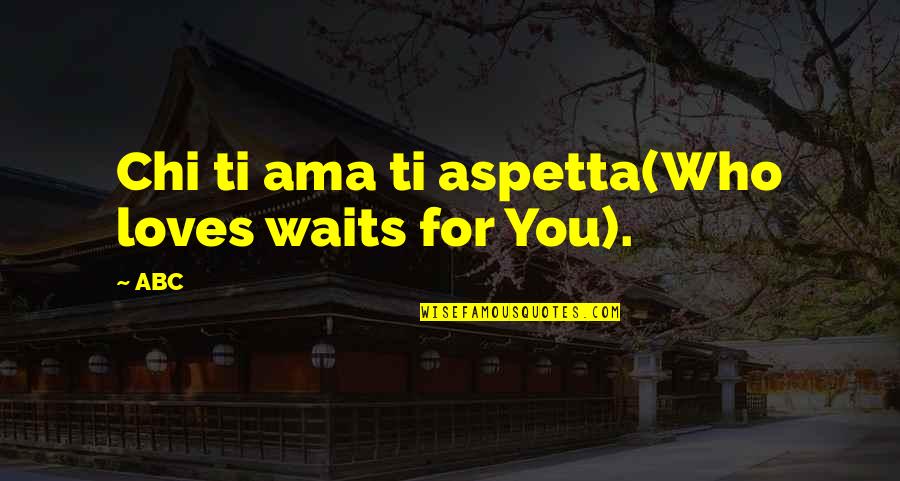 Marital Love Quotes By ABC: Chi ti ama ti aspetta(Who loves waits for