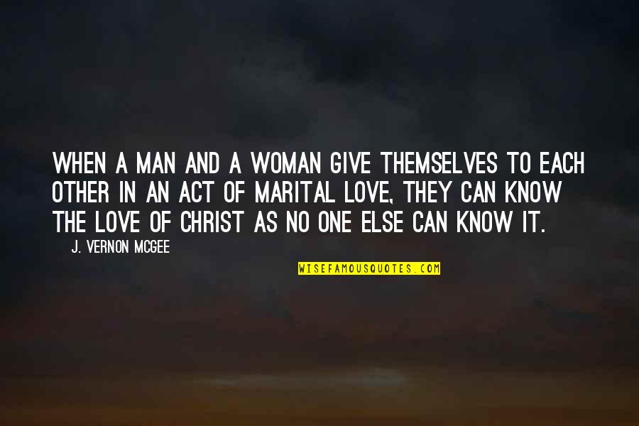 Marital Love Quotes By J. Vernon McGee: When a man and a woman give themselves