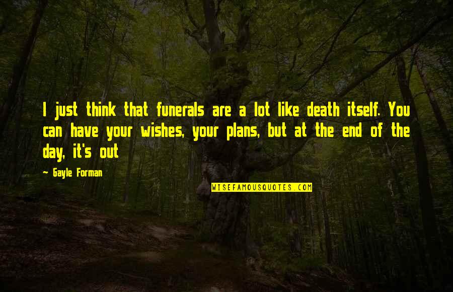 Maritas Menu Quotes By Gayle Forman: I just think that funerals are a lot Maritas Menu Quotes By Gayle Forman: I just think that funerals are a lot