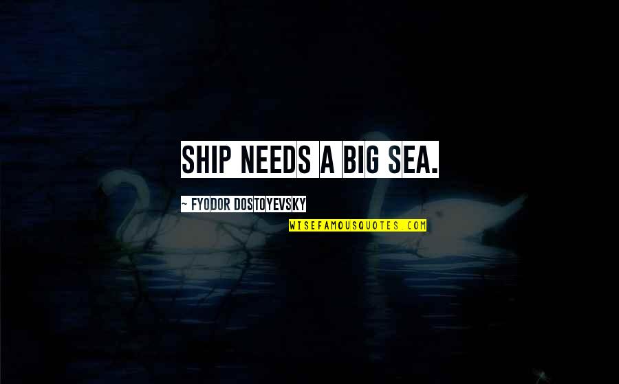 Maritha Pottenger Quotes By Fyodor Dostoyevsky: ship needs a big sea. Maritha Pottenger Quotes By Fyodor Dostoyevsky: ship needs a big sea.