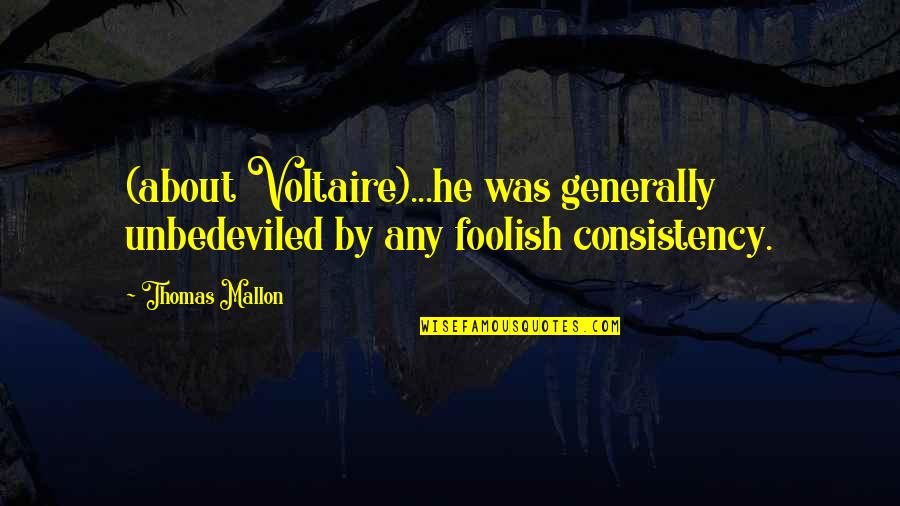 Maritha Pottenger Quotes By Thomas Mallon: (about Voltaire)...he was generally unbedeviled by any foolish