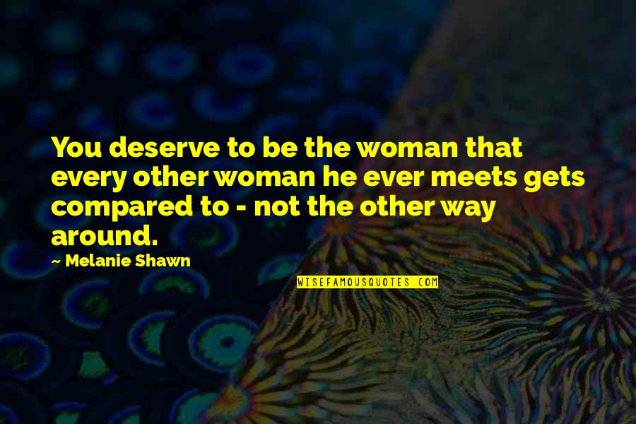 Maritha Thomas Quotes By Melanie Shawn: You deserve to be the woman that every