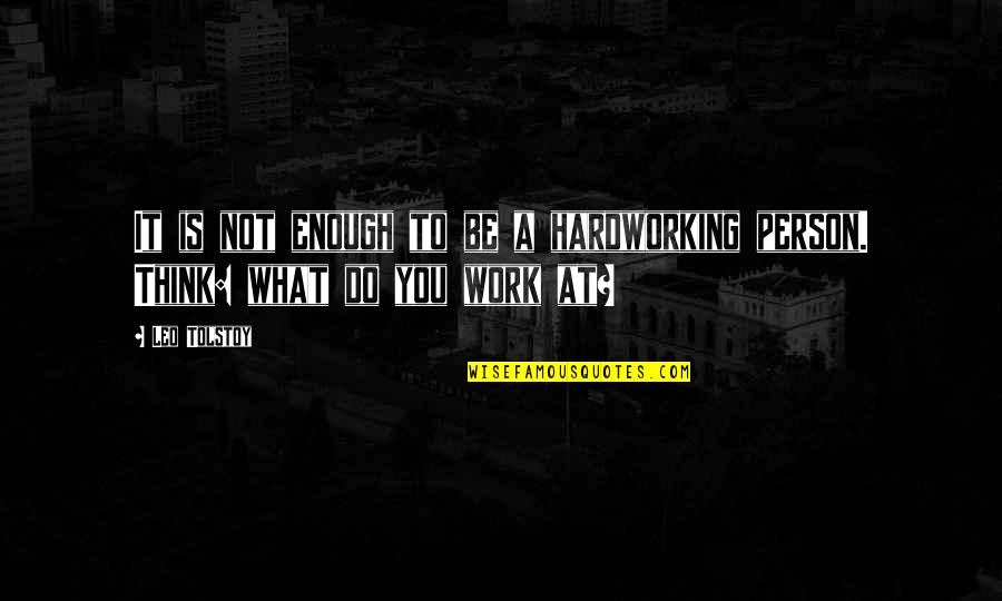 Marithia Quotes By Leo Tolstoy: It is not enough to be a hardworking