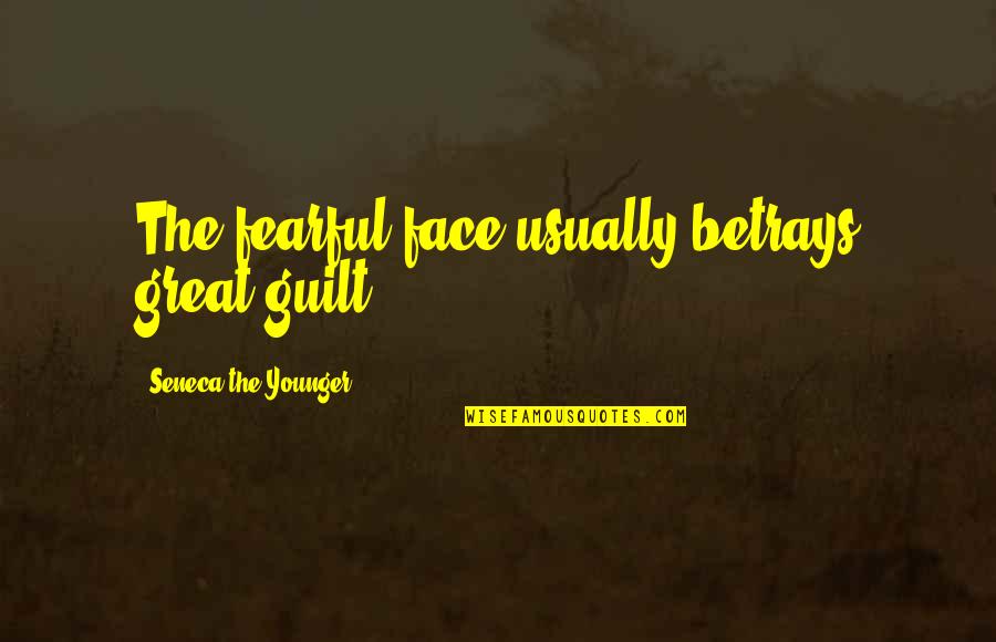 Mariticide Pronunciation Quotes By Seneca The Younger: The fearful face usually betrays great guilt. Mariticide Pronunciation Quotes By Seneca The Younger: The fearful face usually betrays great guilt.