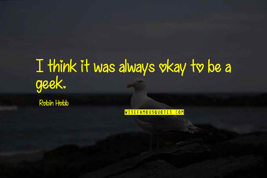 Maritima Seguros Quotes By Robin Hobb: I think it was always okay to be Maritima Seguros Quotes By Robin Hobb: I think it was always okay to be
