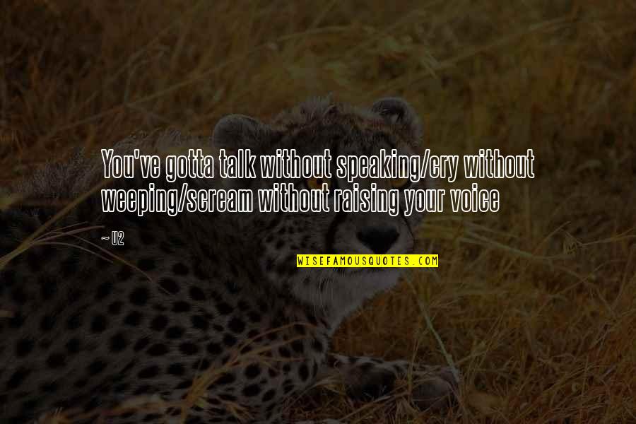 Maritima Seguros Quotes By U2: You've gotta talk without speaking/cry without weeping/scream without