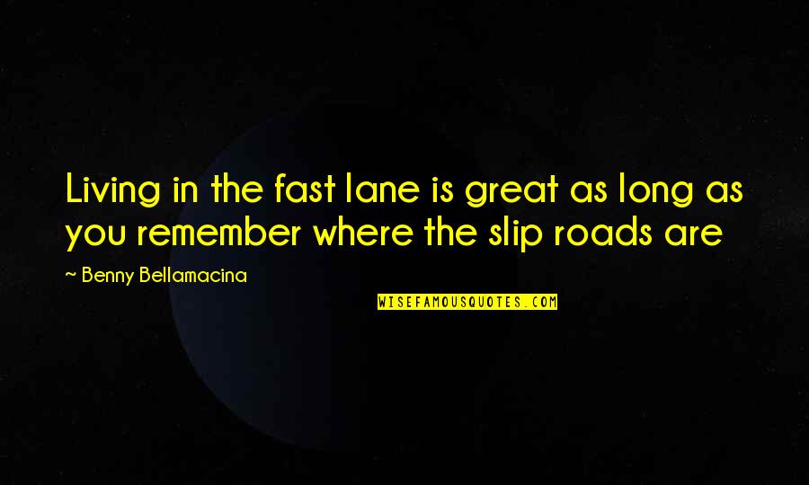 Maritime Law Quotes By Benny Bellamacina: Living in the fast lane is great as