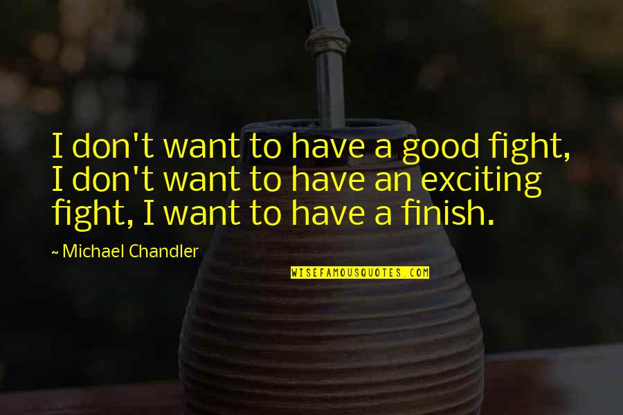 Maritime Quotes And Quotes By Michael Chandler: I don't want to have a good fight,