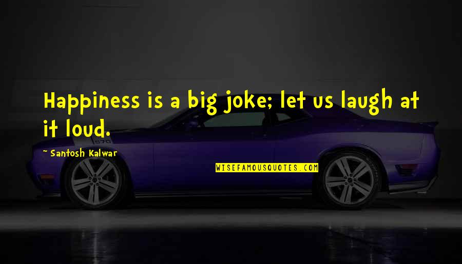 Marityn Quotes By Santosh Kalwar: Happiness is a big joke; let us laugh