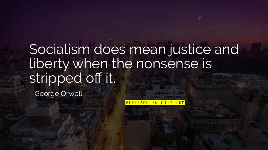 Mariucci Fx Quotes By George Orwell: Socialism does mean justice and liberty when the