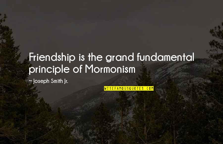 Mariucci Fx Quotes By Joseph Smith Jr.: Friendship is the grand fundamental principle of Mormonism