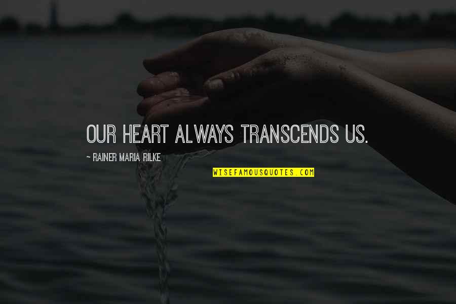 Mariucci Fx Quotes By Rainer Maria Rilke: Our heart always transcends us.