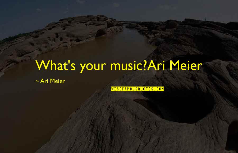 Mariuccia Casadio Quotes By Ari Meier: What's your music?Ari Meier