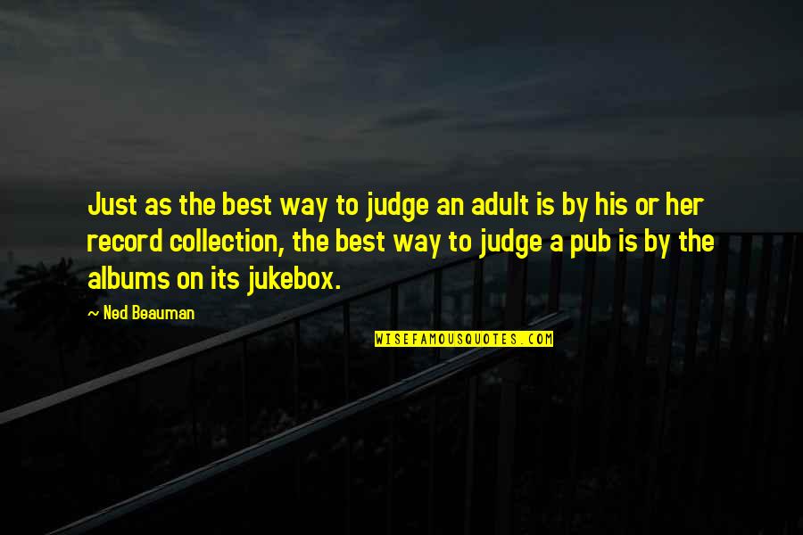 Mariuccia Ciotta Quotes By Ned Beauman: Just as the best way to judge an Mariuccia Ciotta Quotes By Ned Beauman: Just as the best way to judge an