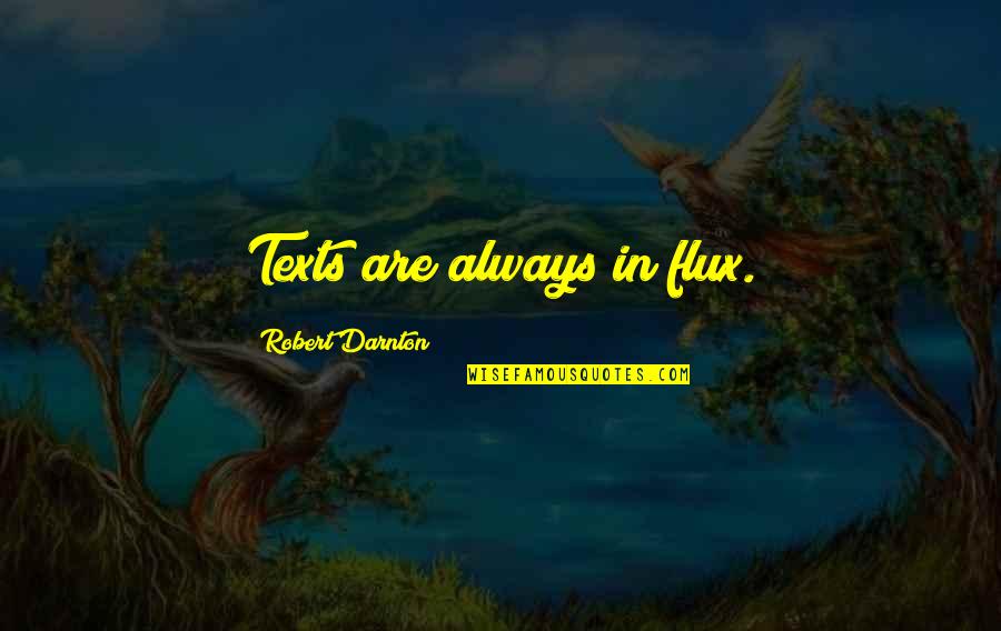 Mariuccia Mandelli Quotes By Robert Darnton: Texts are always in flux. Mariuccia Mandelli Quotes By Robert Darnton: Texts are always in flux.