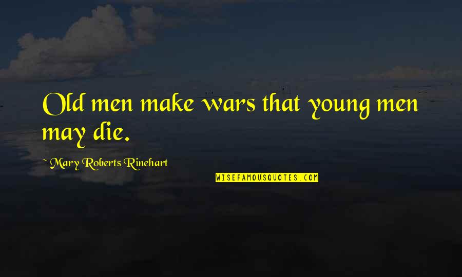 Marium Carvell Quotes By Mary Roberts Rinehart: Old men make wars that young men may