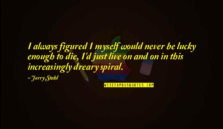 Marius Barnard Quotes By Jerry Stahl: I always figured I myself would never be