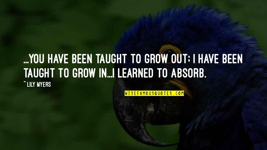 Marius Barnard Quotes By Lily Myers: ...you have been taught to grow out; I