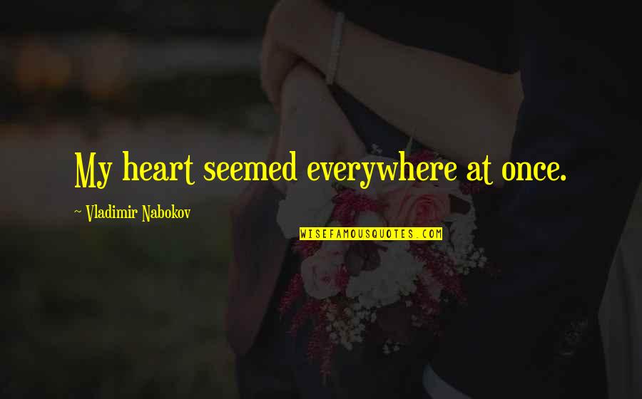 Marius Barnard Quotes By Vladimir Nabokov: My heart seemed everywhere at once.