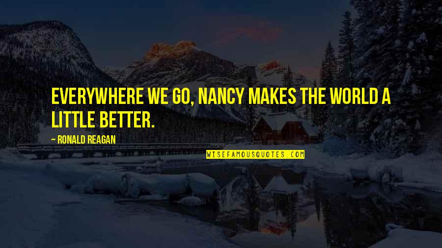 Marius De Romanus Quotes By Ronald Reagan: Everywhere we go, Nancy makes the world a Marius De Romanus Quotes By Ronald Reagan: Everywhere we go, Nancy makes the world a