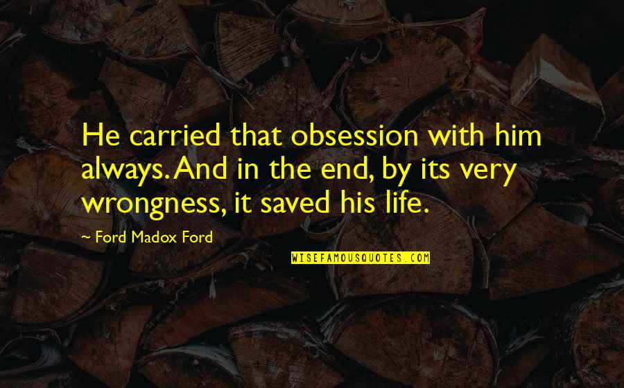 Marius Kloppers Quotes By Ford Madox Ford: He carried that obsession with him always. And