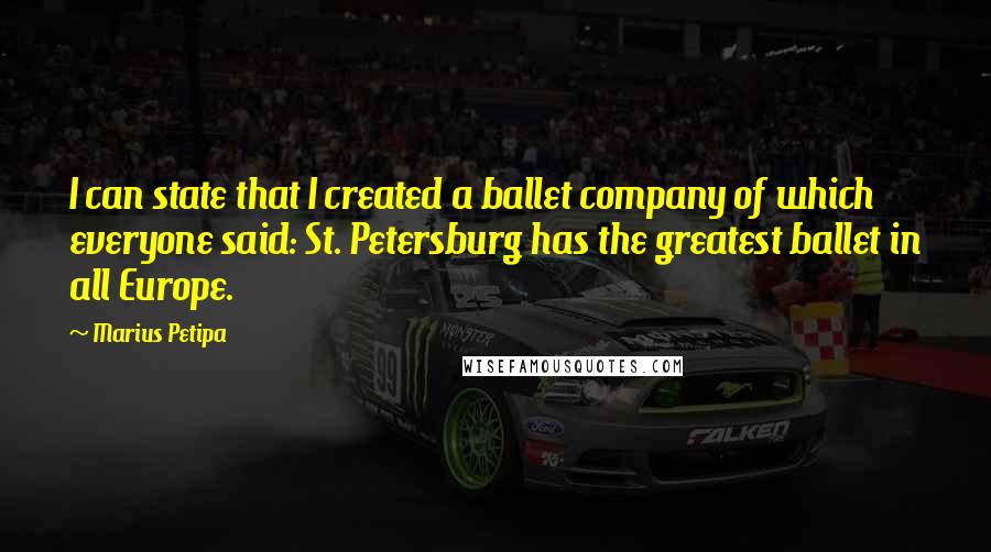 Marius Petipa quotes: I can state that I created a ballet company of which everyone said: St. Petersburg has the greatest ballet in all Europe.