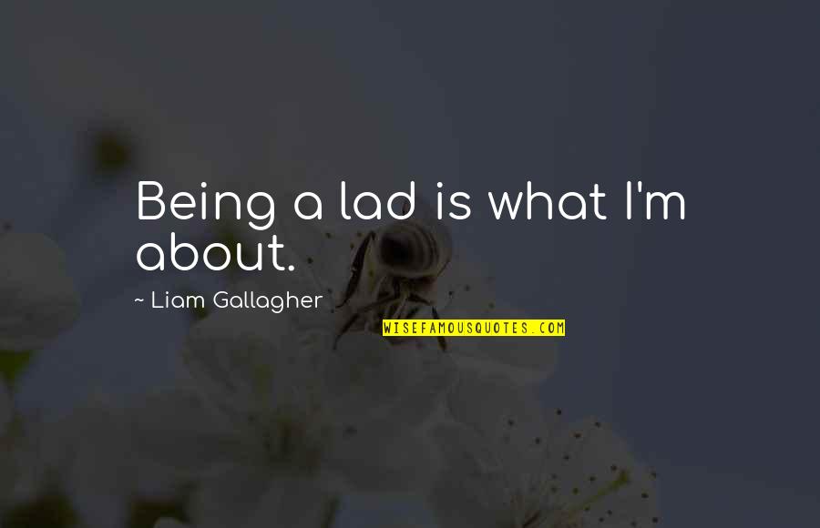 Marius Rome Quotes By Liam Gallagher: Being a lad is what I'm about.
