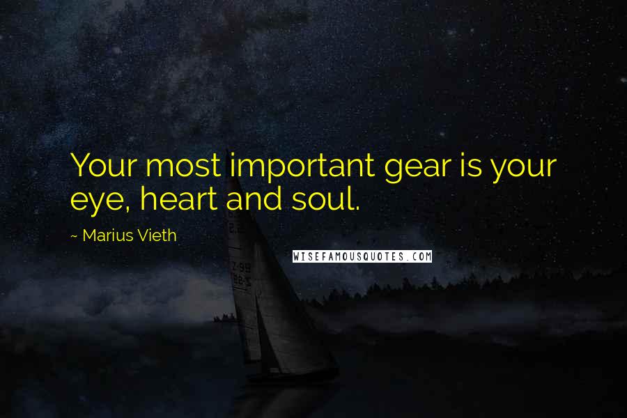 Marius Vieth quotes: Your most important gear is your eye, heart and soul.