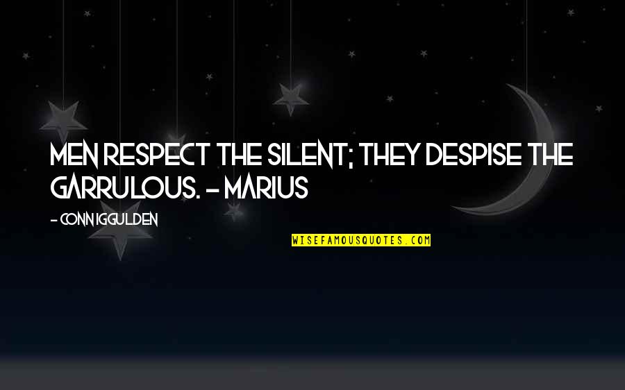 Marius's Quotes By Conn Iggulden: Men respect the silent; they despise the garrulous.