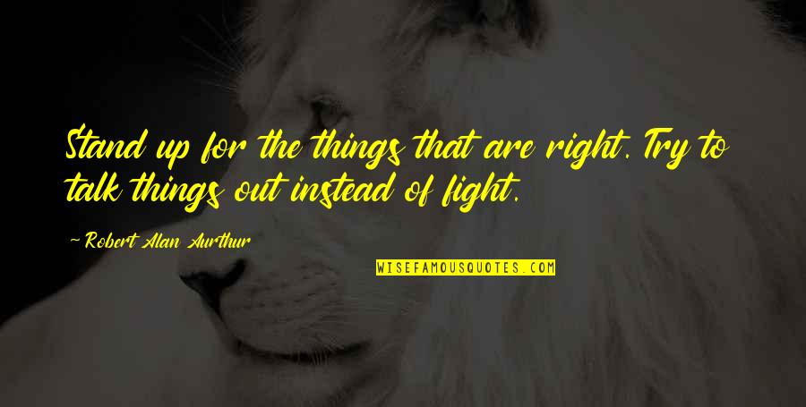 Marius's Quotes By Robert Alan Aurthur: Stand up for the things that are right.