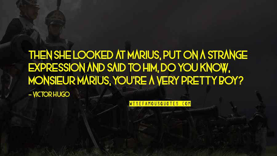 Marius's Quotes By Victor Hugo: Then she looked at Marius, put on a