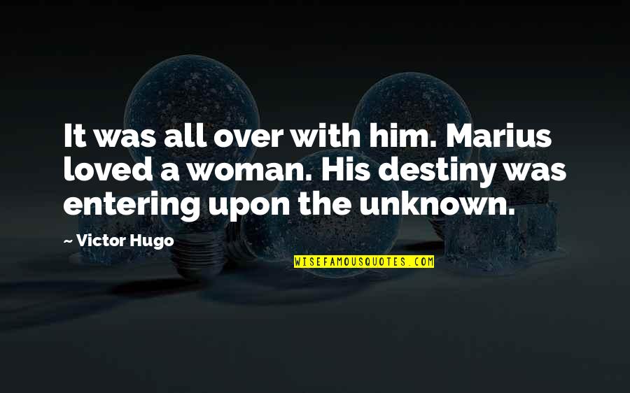 Marius's Quotes By Victor Hugo: It was all over with him. Marius loved