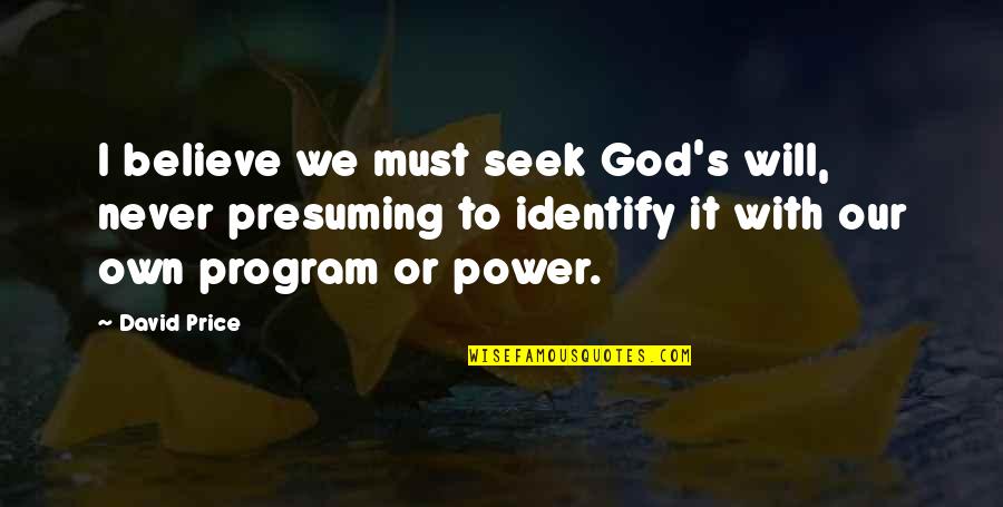 Marivalda Aprovada Quotes By David Price: I believe we must seek God's will, never Marivalda Aprovada Quotes By David Price: I believe we must seek God's will, never