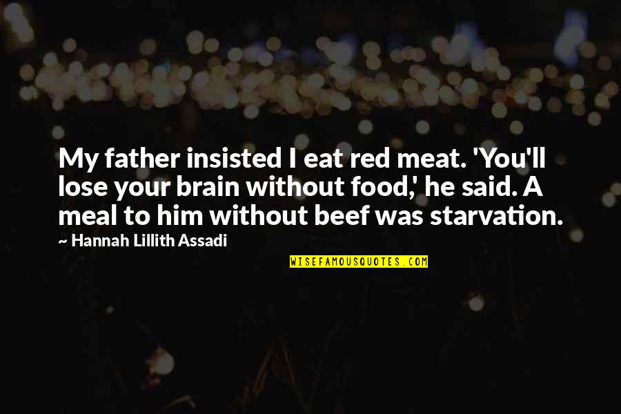 Marivalda Aprovada Quotes By Hannah Lillith Assadi: My father insisted I eat red meat. 'You'll Marivalda Aprovada Quotes By Hannah Lillith Assadi: My father insisted I eat red meat. 'You'll